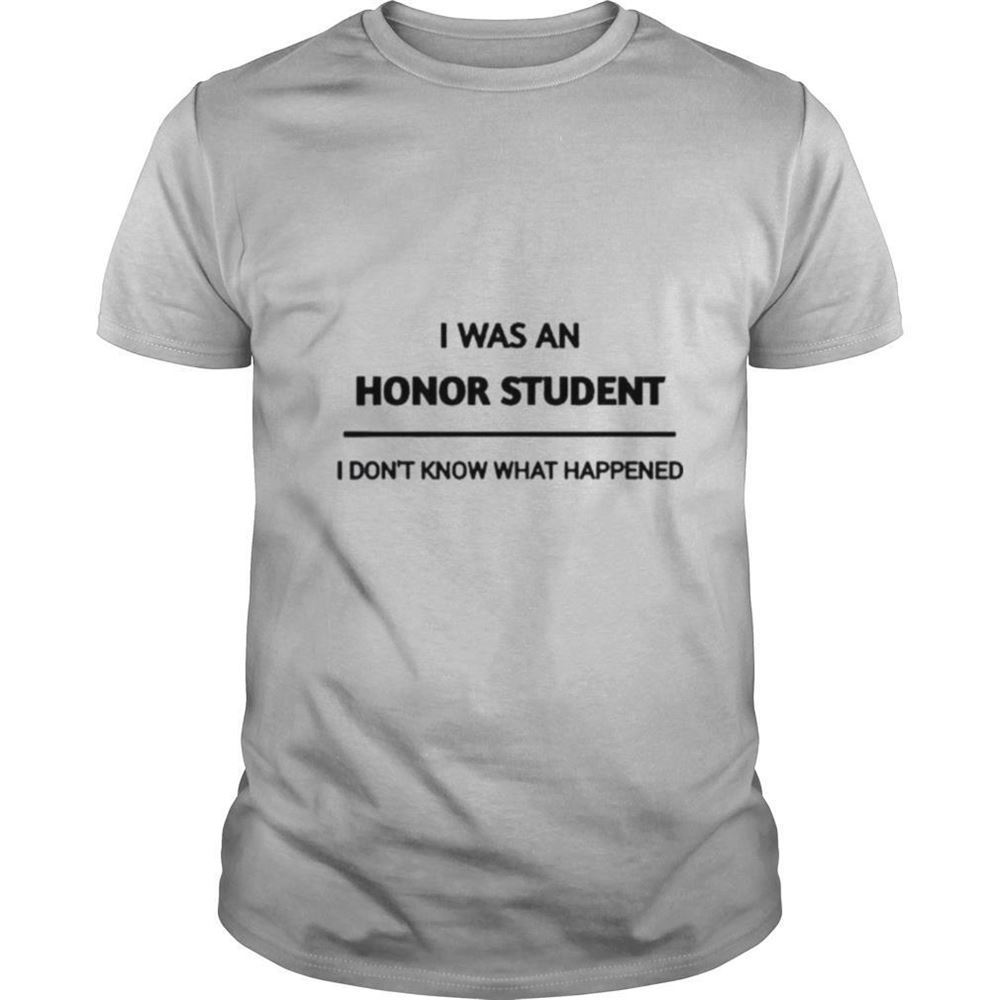 Amazing I Was An Honor Student I Dont Know What Happened Shirt 