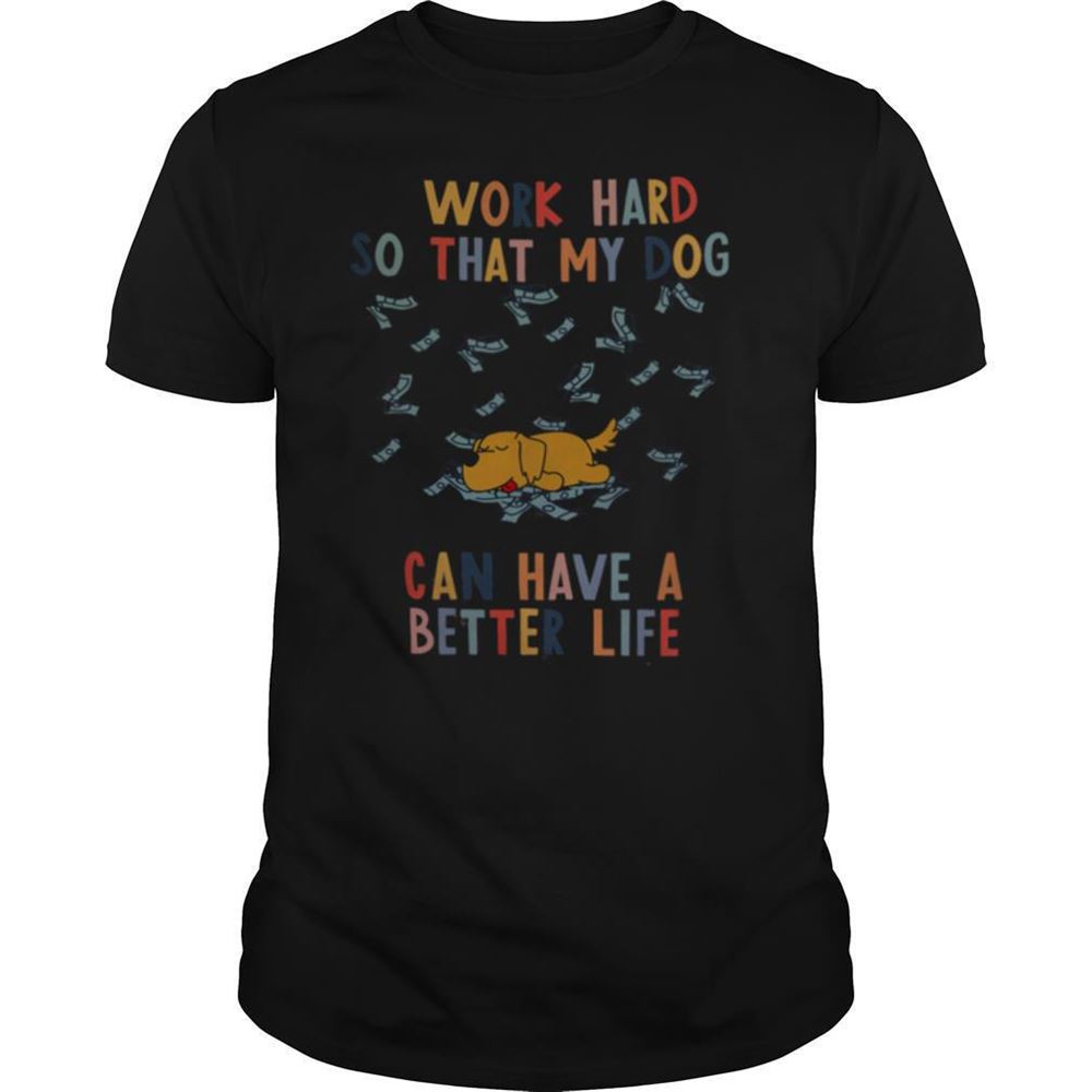 Happy I Work Hard So That My Dog Can Have A Better Life Luna Shirt 