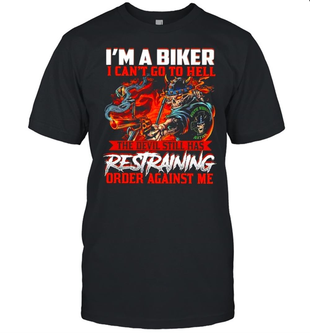 Awesome Im A Biker I Cant Goto Hell The Devil Still Has Restraining Order Against Me Shirt 