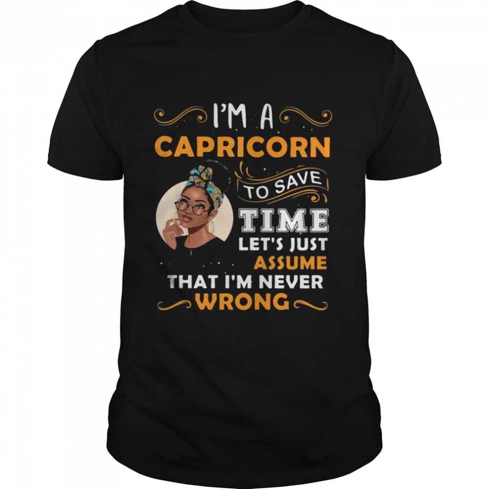 Gifts Im A Capricorn To Save Time Lets Just Assume That Im Never Wrong Quote Ladies Shirt 