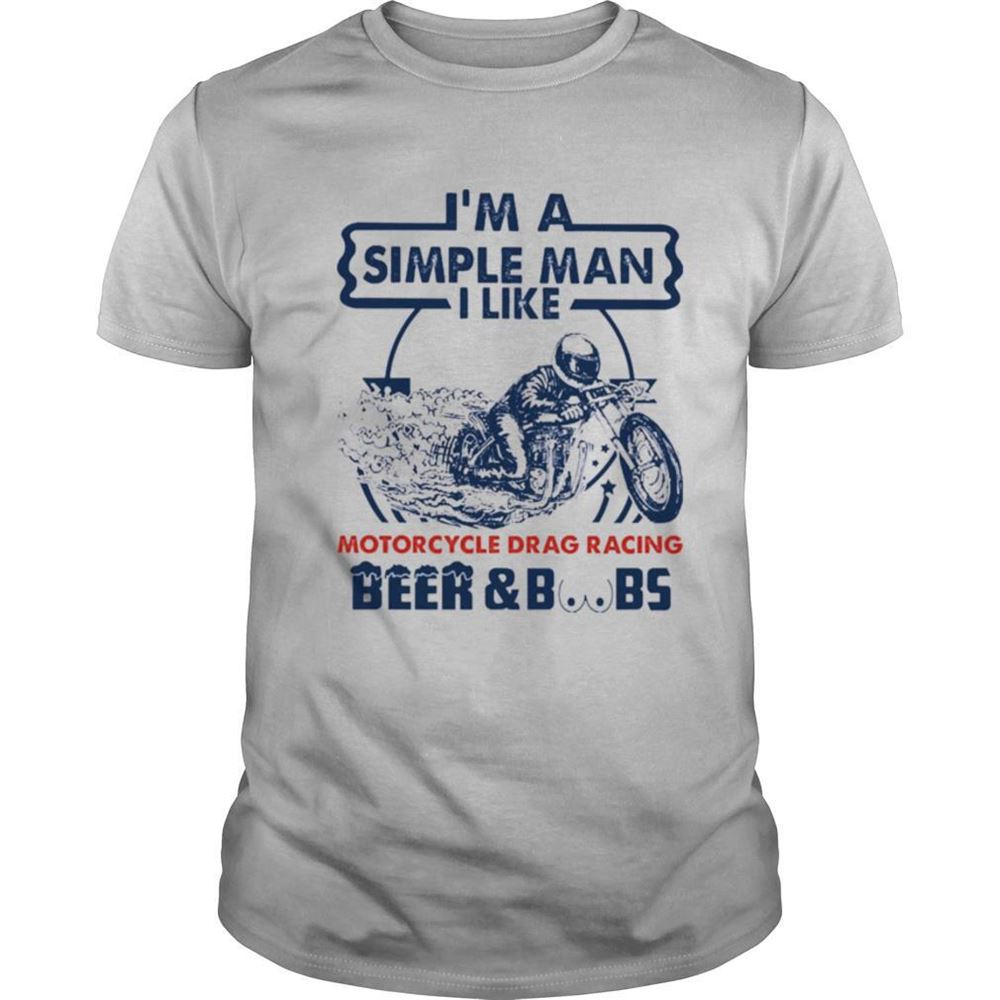 High Quality Im A Simple Man I Like Motorcycle Drag Racing Beer And Boobs Shirt 