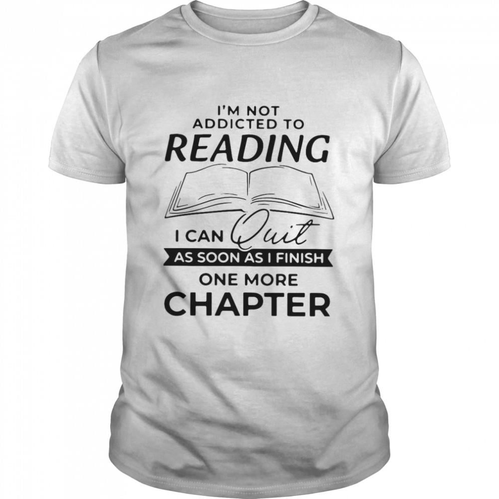 High Quality Im Not Addicted To Reading I Can Quit As Soon As I Finish Shirt 