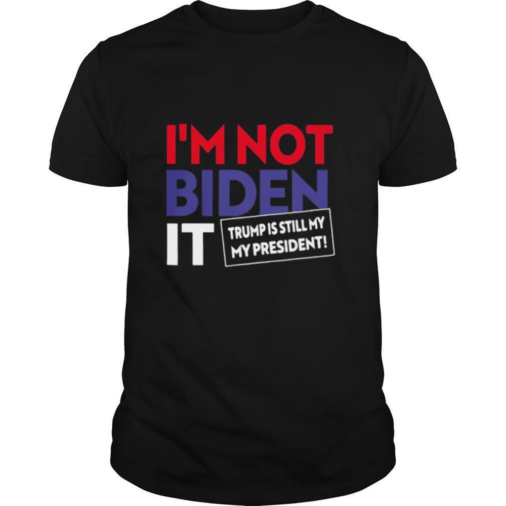 Best Im Not Biden It Trump Is Still My President Election Shirt 