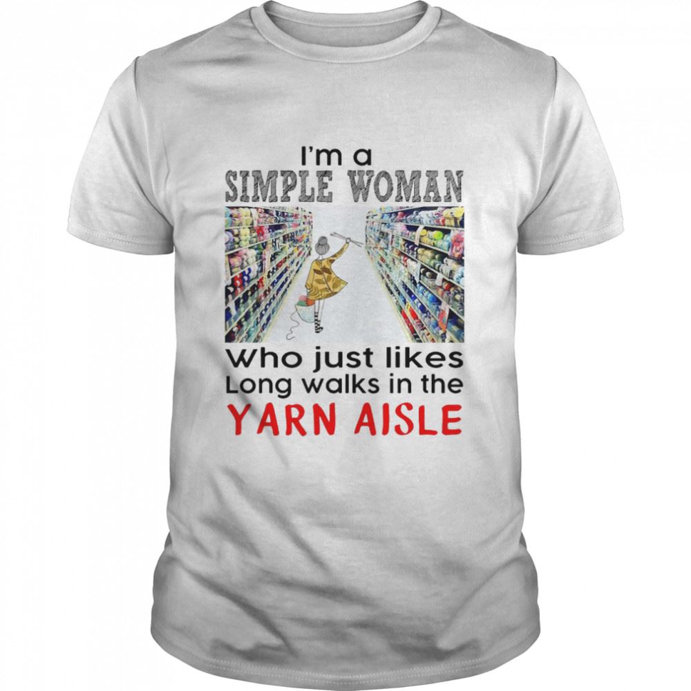 Great Crochet And Knitting I_m A Simple Woman Who Just Likes Long Walks In The Yarn Aisle Shirt 