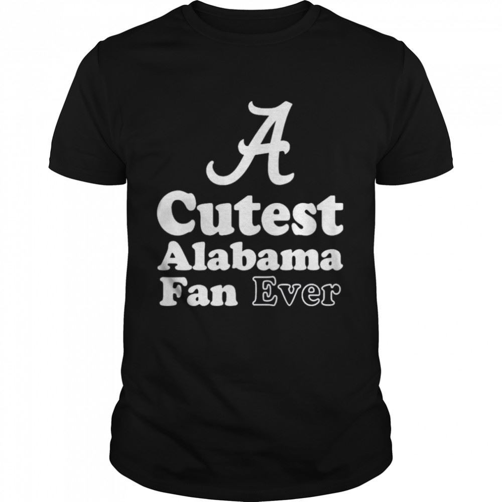 Limited Editon Cutest Alabama Fan Ever Shirt 