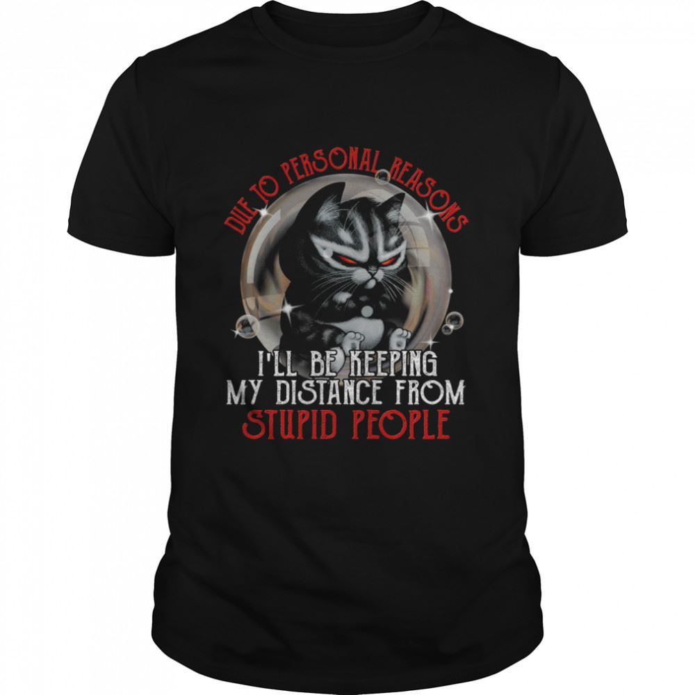 Limited Editon Die To Personal Reasons Ill Be Keeping My Distance From Stupid People Shirt 