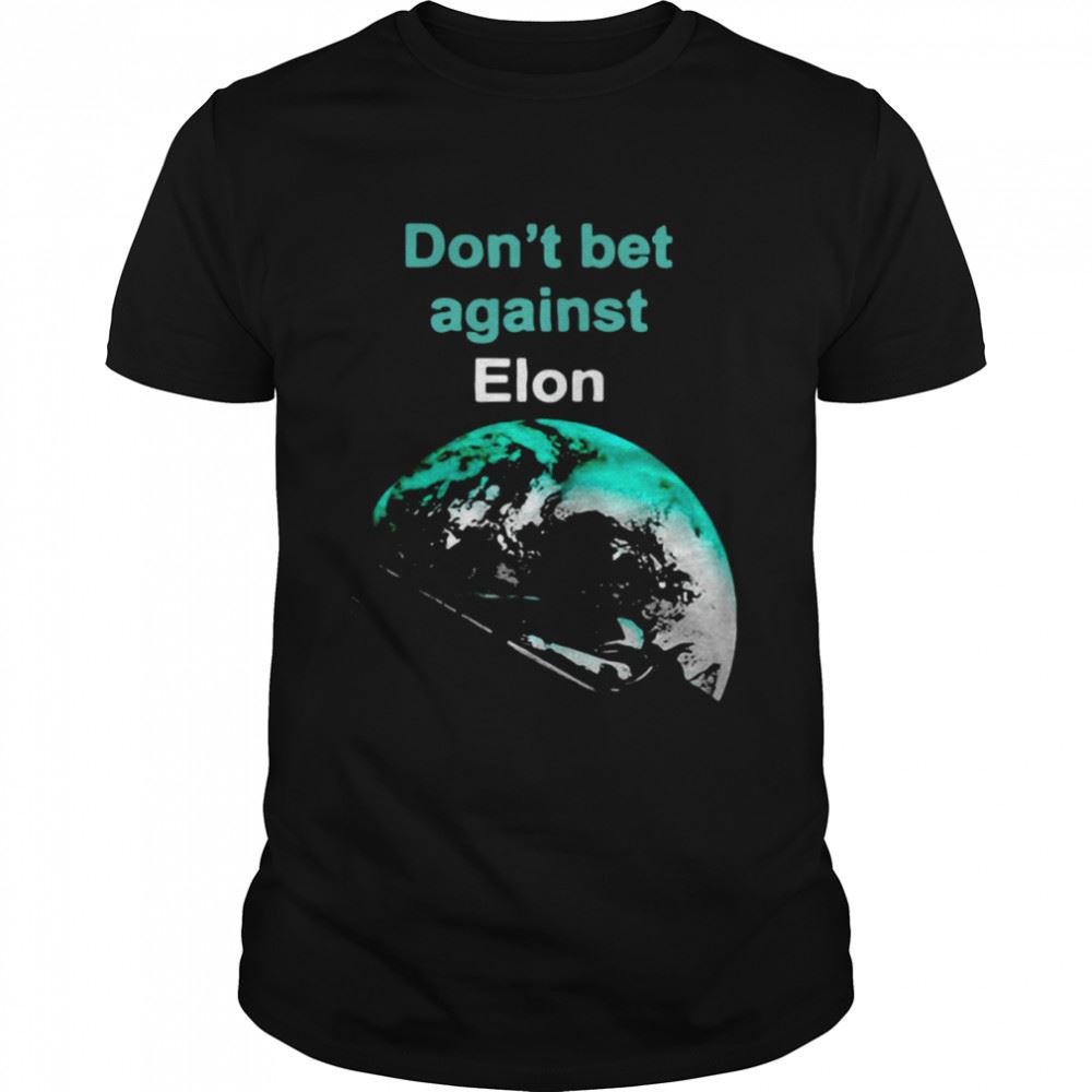 Happy Dont Bet Against Elon Musk Shirt 