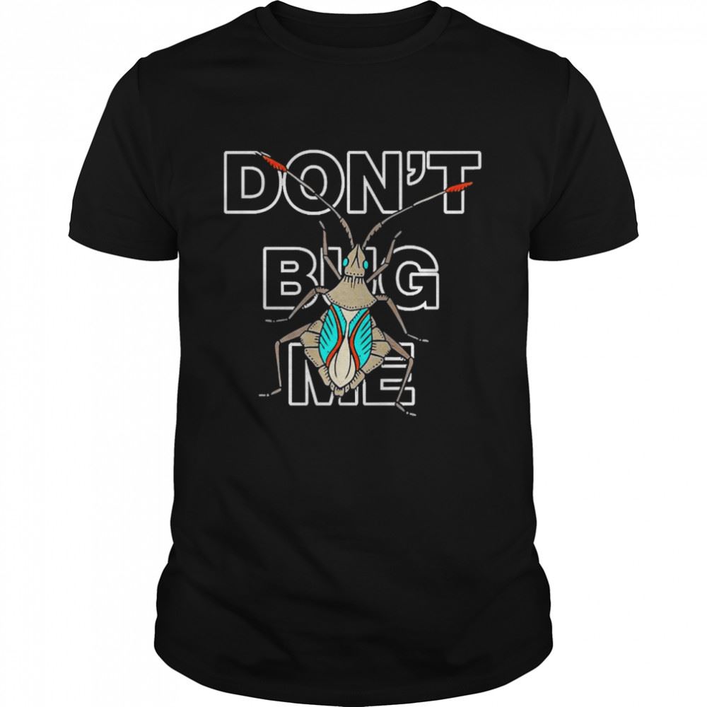 Attractive Dont Bug Me Shirt Cool Insect Entomology Science Stem Shirt 