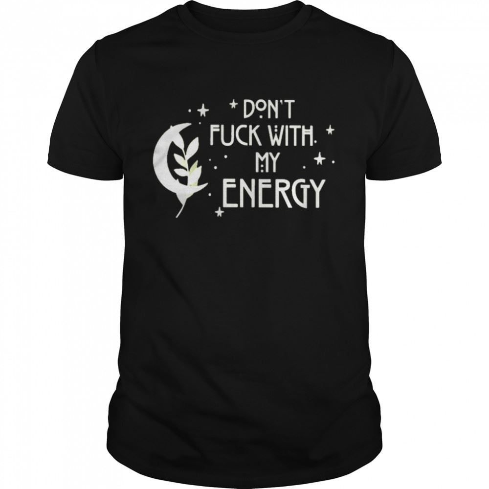 Best Dont Fuck With My Energy Shirt 