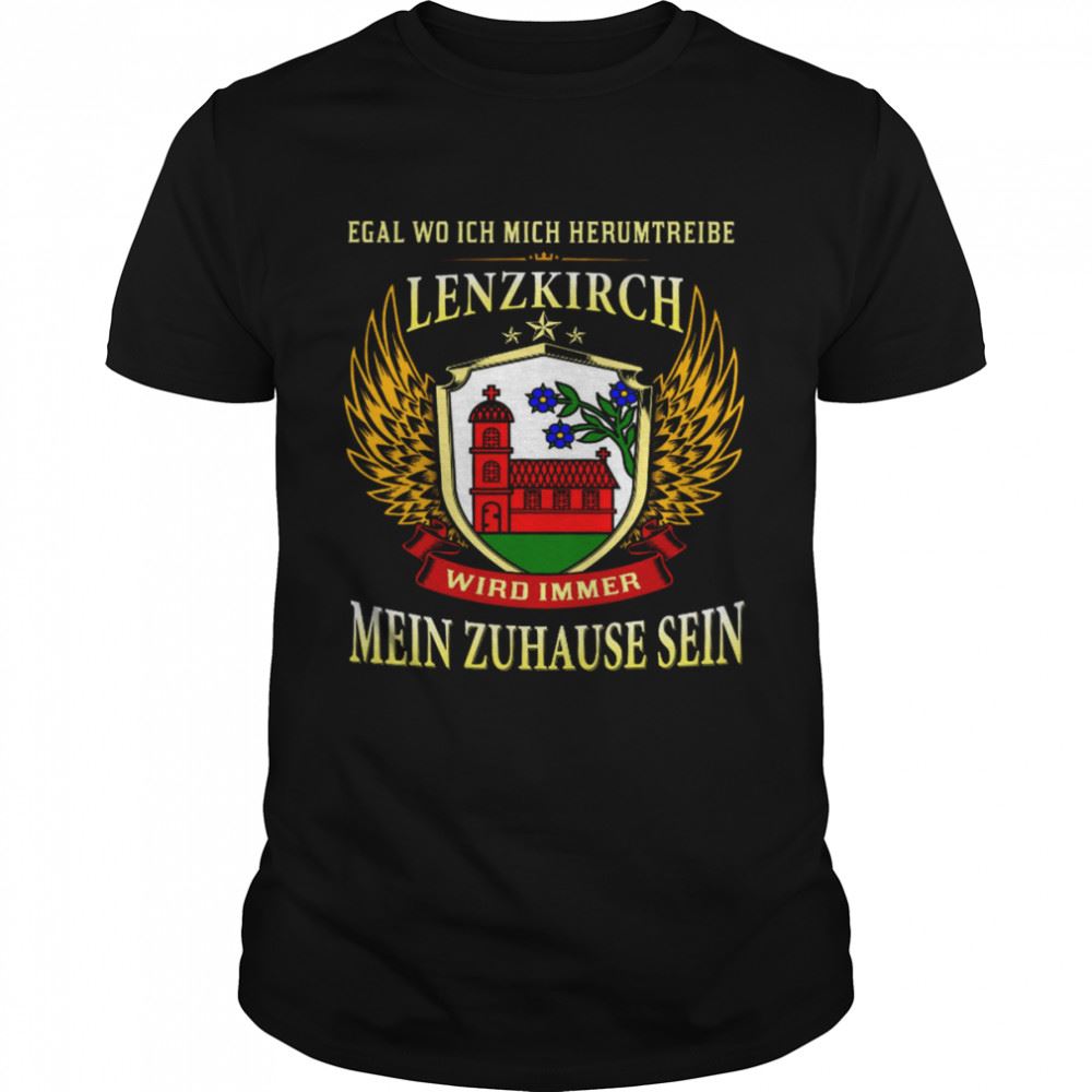 Special Egal Wo Ich Herumtreibe Lenzkirch Wird Immer Mein Zuhause Sein Shirt 