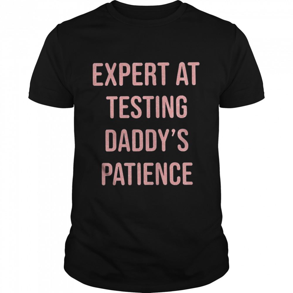 Attractive Expert At Testing Daddys Patience Shirt 