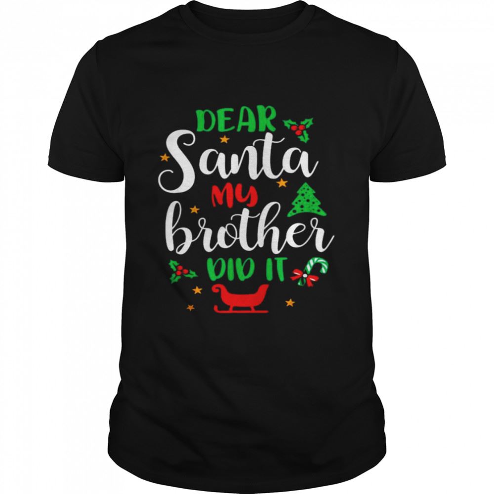 Limited Editon Family Christmas Dear Santa My Brother Did It Cute Xmax Shirt 
