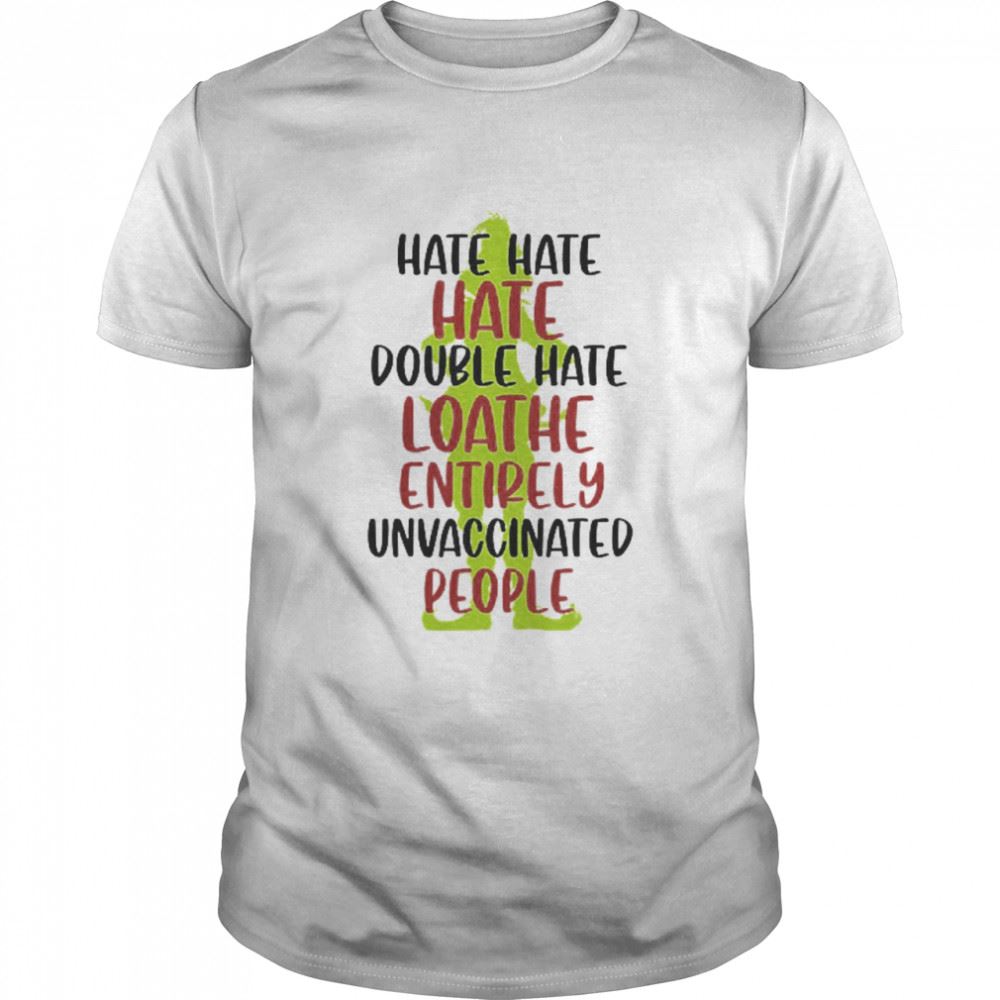 Limited Editon Hate Hate Hate Double Hate Loathe Unvaccinated People Shirt 