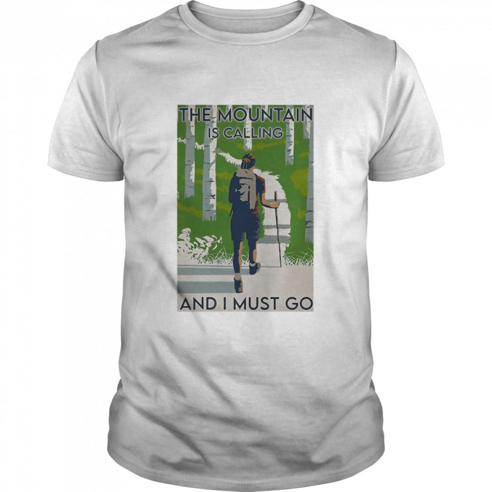 Awesome Hiking The Mountain Is Calling And I Must Go Shirt 