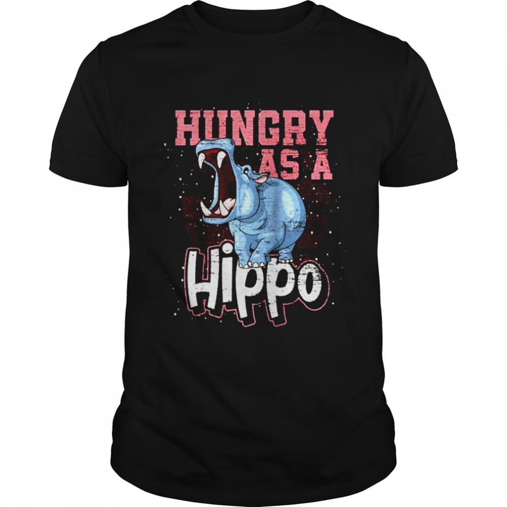 Great Hippopotamus Hungry As A Hippo Shirt 