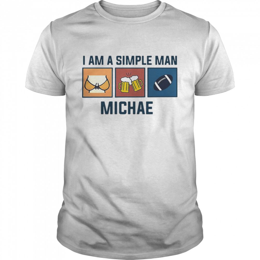 Great I Am A Simple Man Michael Shirt 