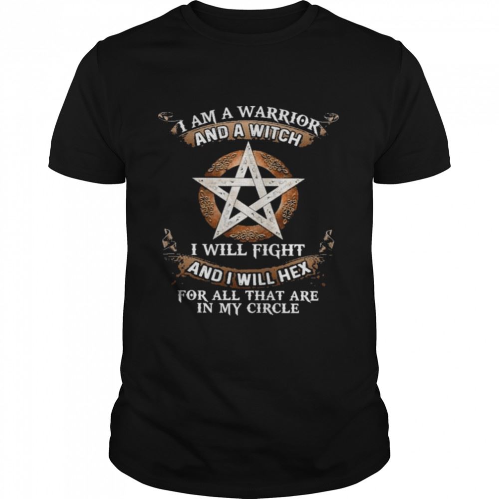 Attractive I Am A Warrior And A Witch I Will Fight And I Will Hex For All That Hex For All That Are In My Circle Shirt 