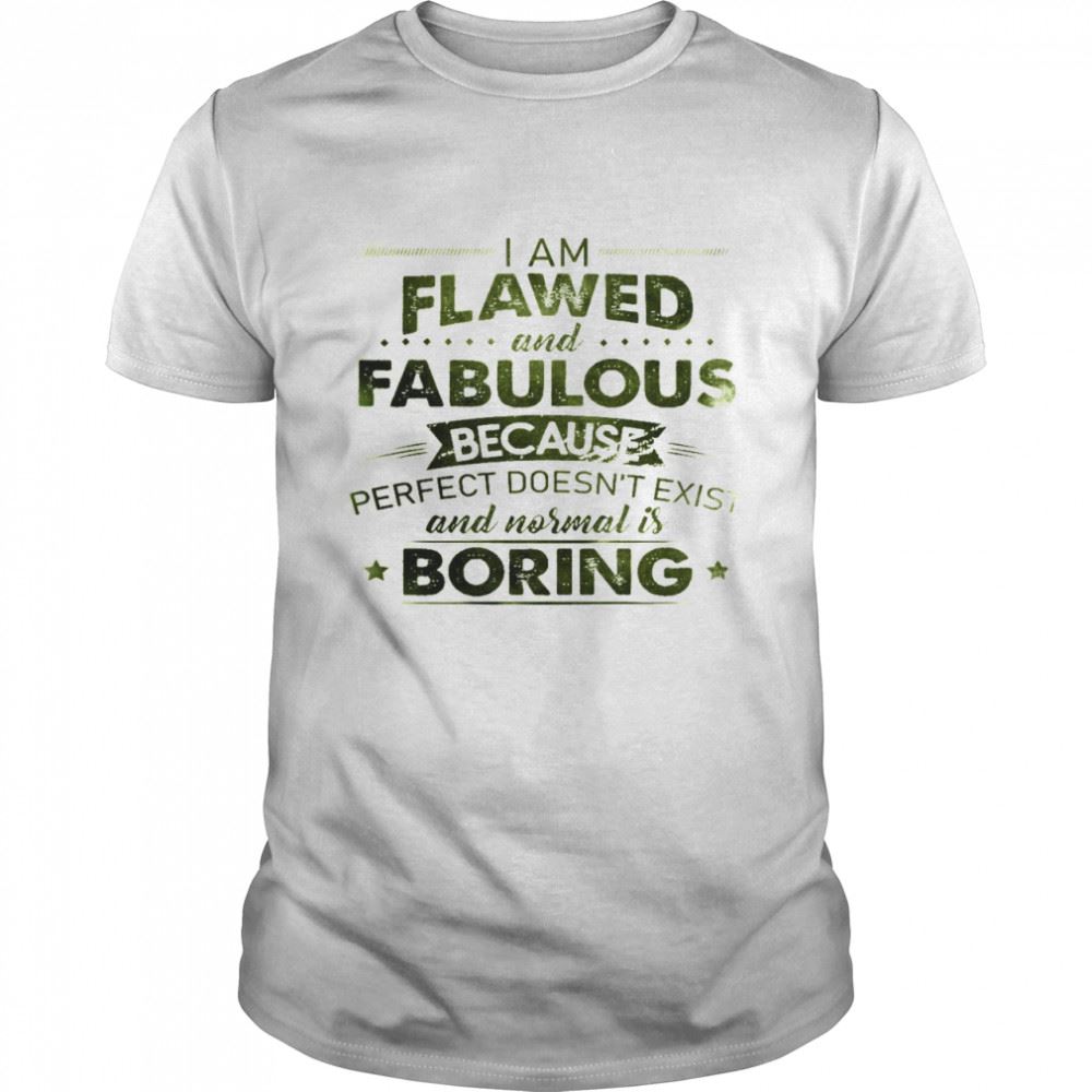 Amazing I Am Flawed And Fabulous Because Perfect Doesnt Exist And Normal Is Boring Shirt 