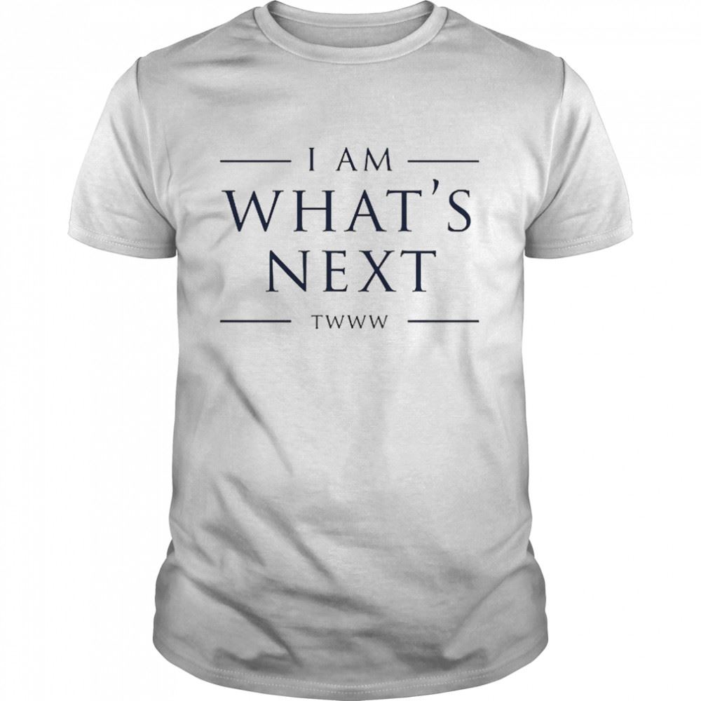 Best I Am Whats Next Twww Shirt 