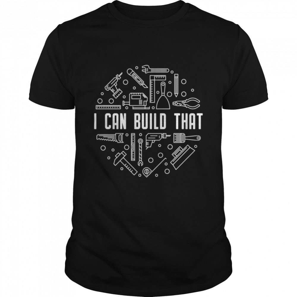Happy I Can Build That Tools And Equipment Woodworker Carpenter Shirt 