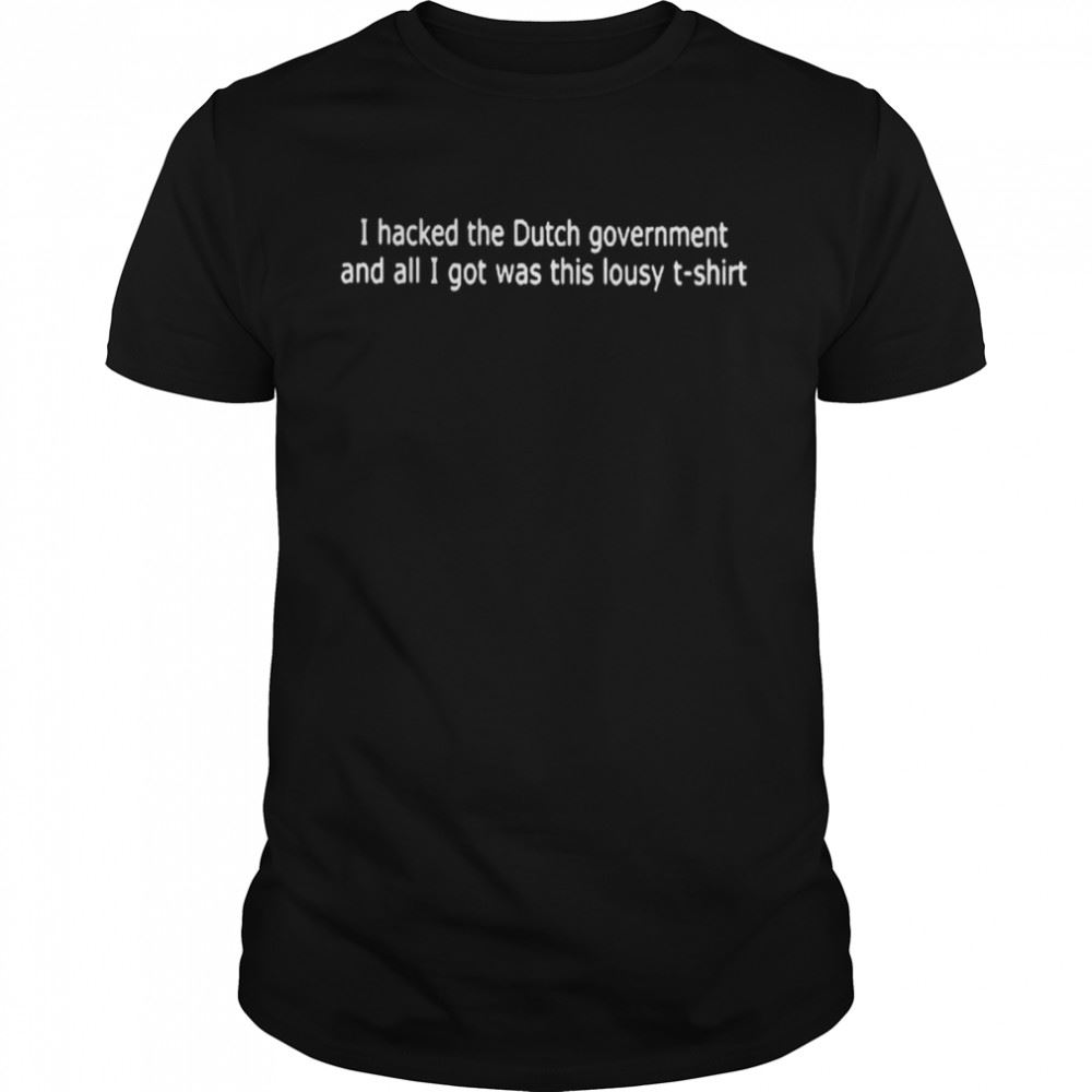 Promotions I Hacked The Dutch Government And All I Got Was This Lousy T-shirt 