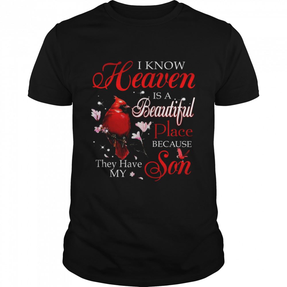 Interesting I Know Heaven Is A Beautiful Place Because They Have My Son Shirt 