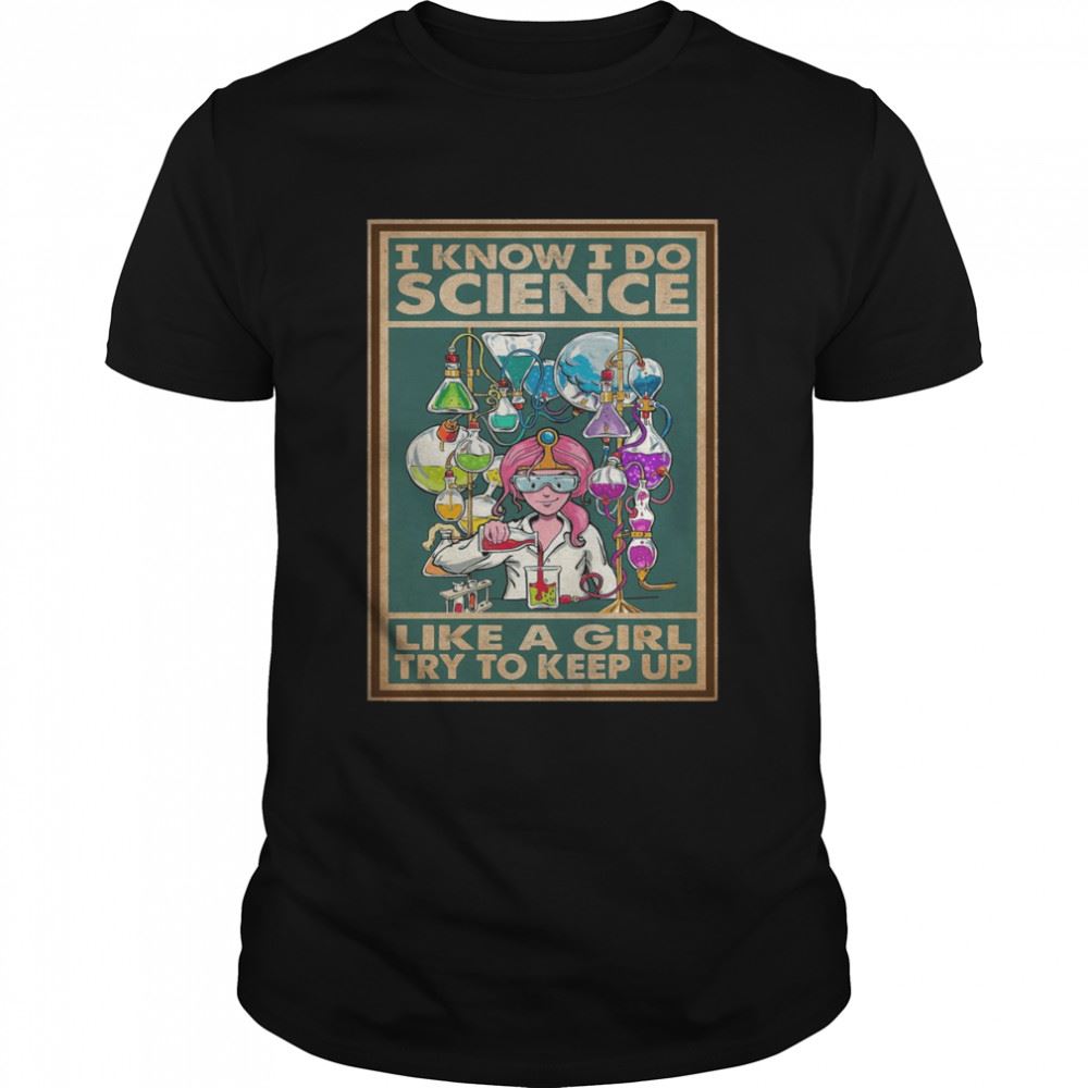 Gifts I Know I Do Science Like A Girl Try To Keep Up Poster Shirt 
