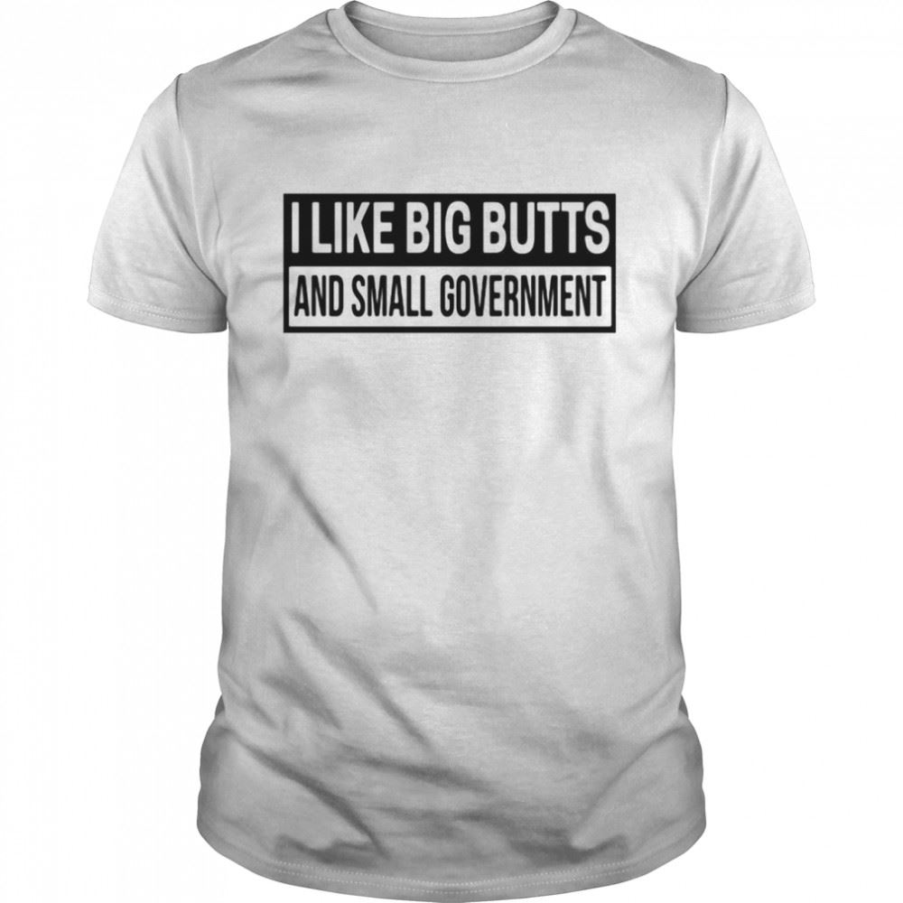 Attractive I Like Big Butts And Small Government Shirt 