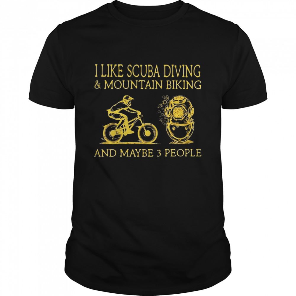 Best I Like Scuba Diving And Mountain Biking And Maybe 3 People Shirt 