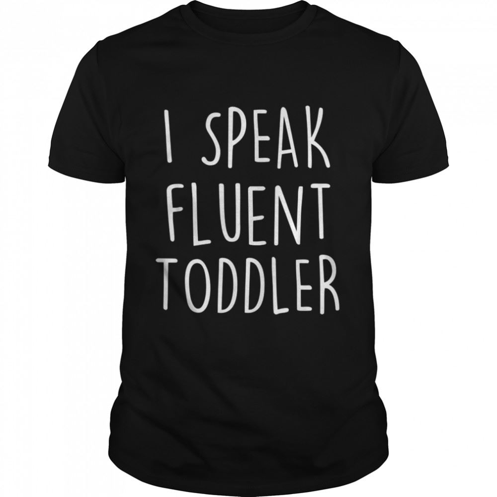 Great I Speak Fluent Toddler Mom Life Shirt 