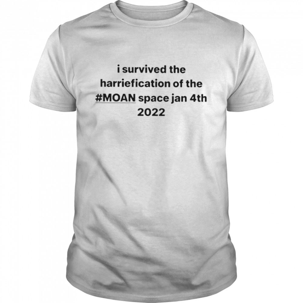 Awesome I Survived The Harriefication Of The Moan Space Jan 4th 2022 Shirt 