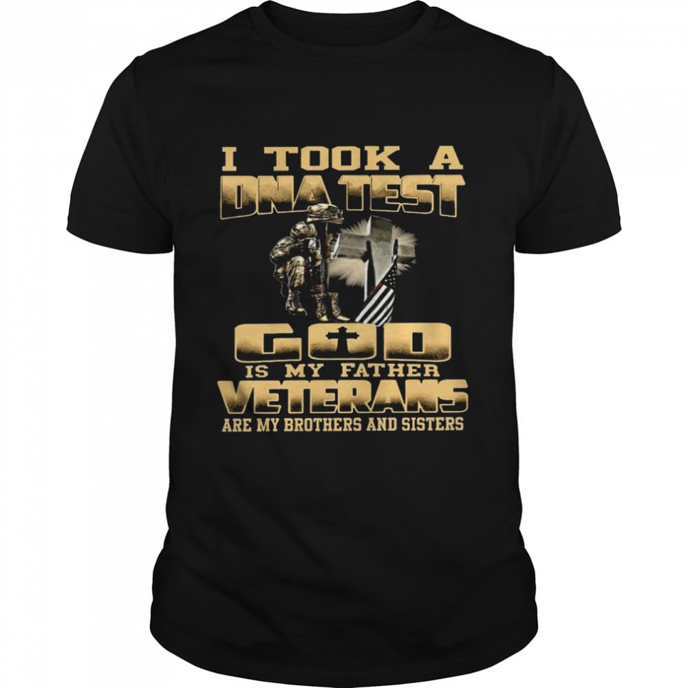 Interesting I Took A Dna Test God Is My Father Veterans Are My Brothers And Sisters Shirt 