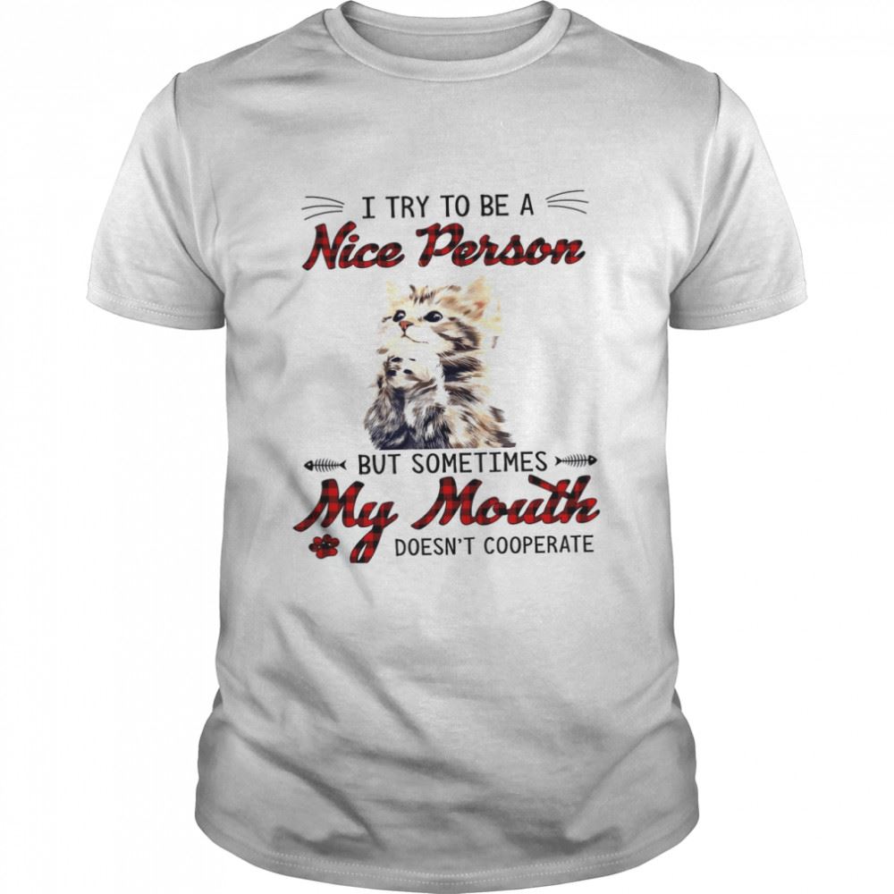 Awesome I Try To Be A Nice Person But Sometimes My Mouth Doesnt Cooperate Shirt 