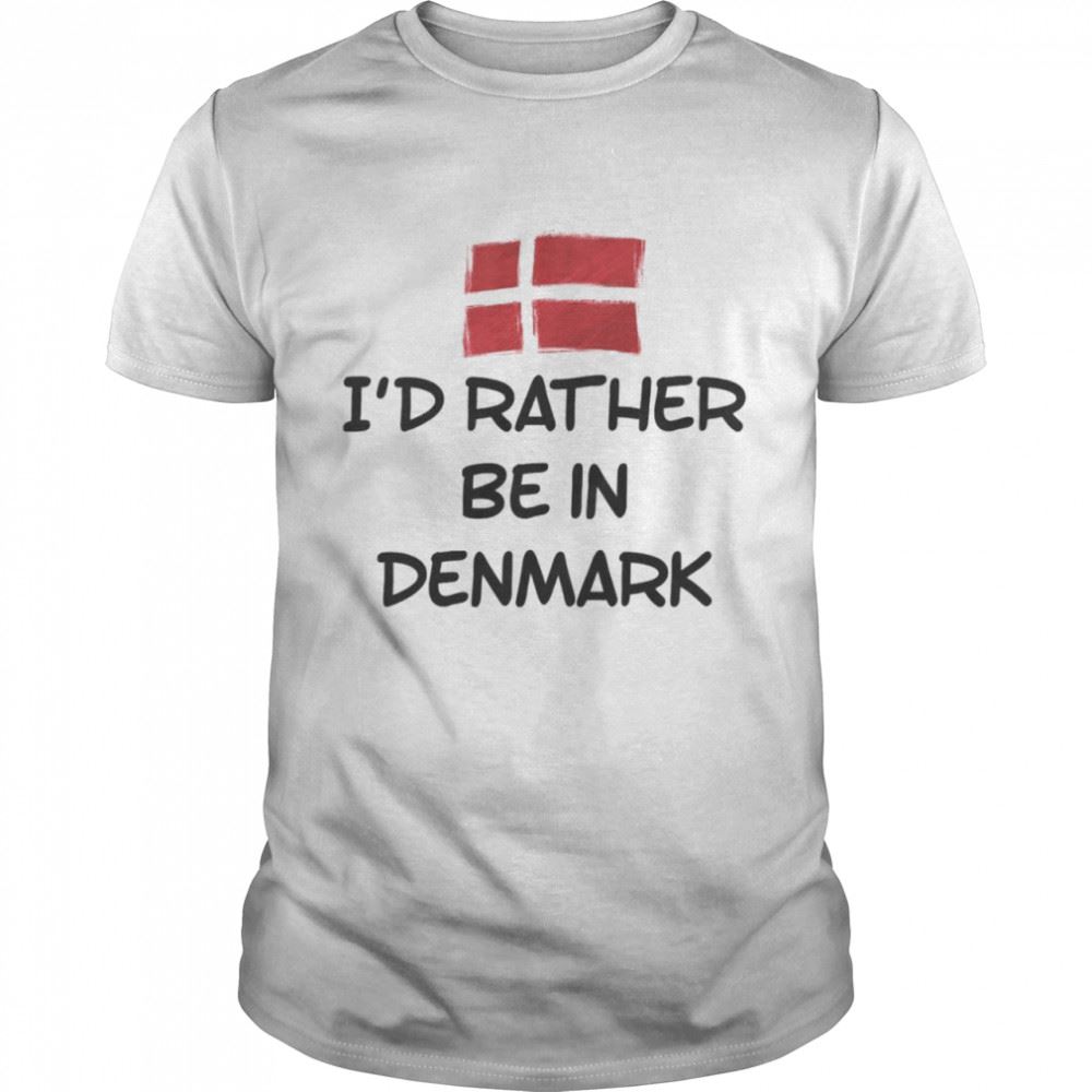 Awesome Id Rather Be In Denmark Shirt 