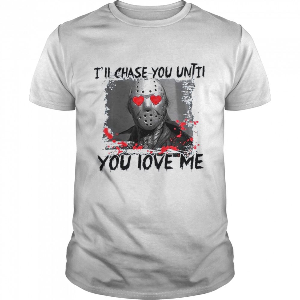 Attractive Ill Chase You Until You Love Me Valentines Day T-shirt 