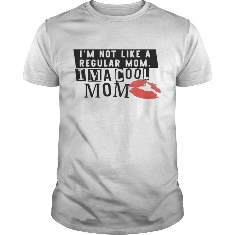 Special Im Not Like A Regular Mom Im A Cool Mom Shirt 