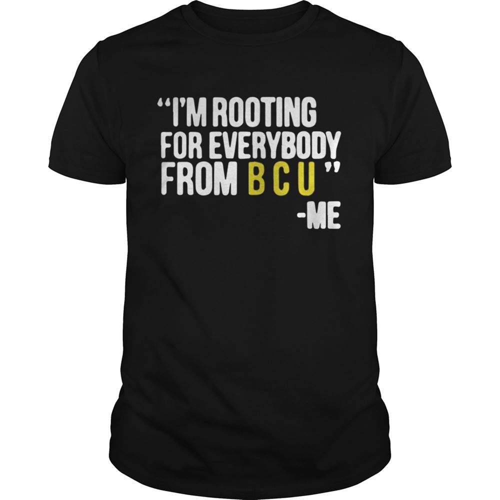 Promotions Im Rooting For Everybody From B C U Me Shirt 