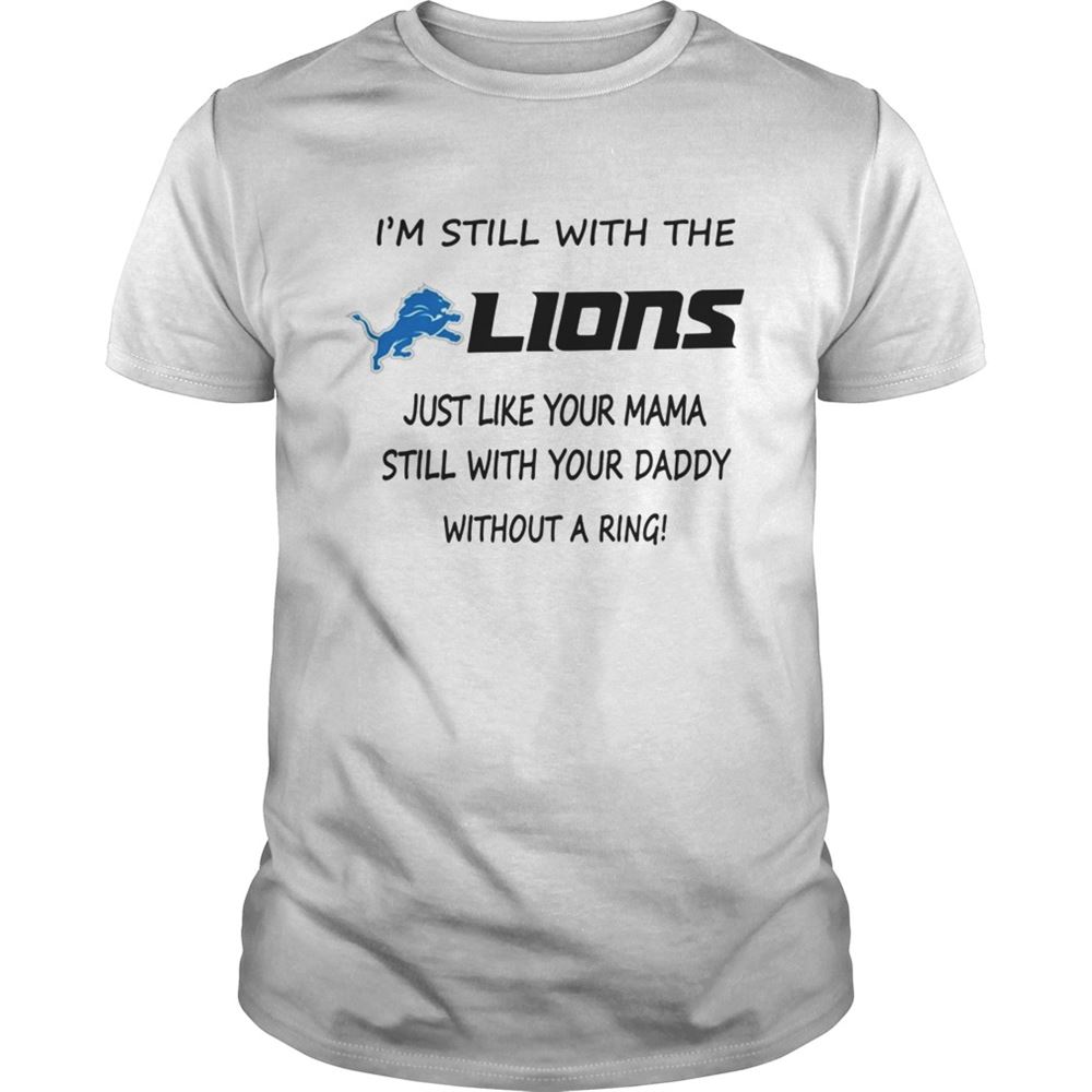High Quality Im Still With The Lions Just Like Your Mama Still Shirt 