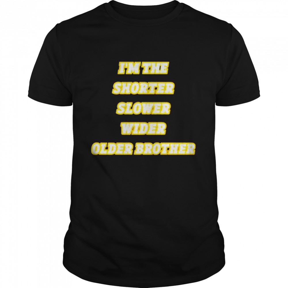 Special Im The Shorter Slower Wider Older Brother Shirt 