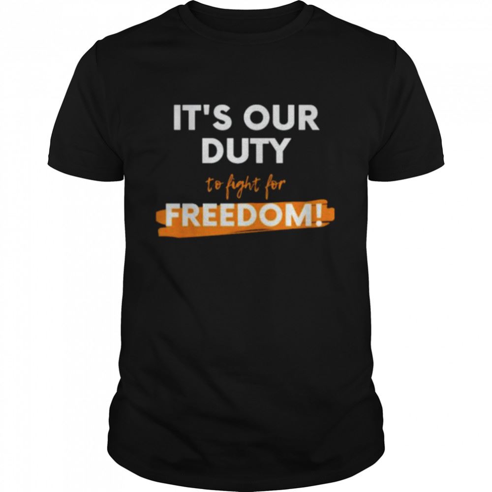Gifts Its Our Duty To Fight For Freedom Shirt 