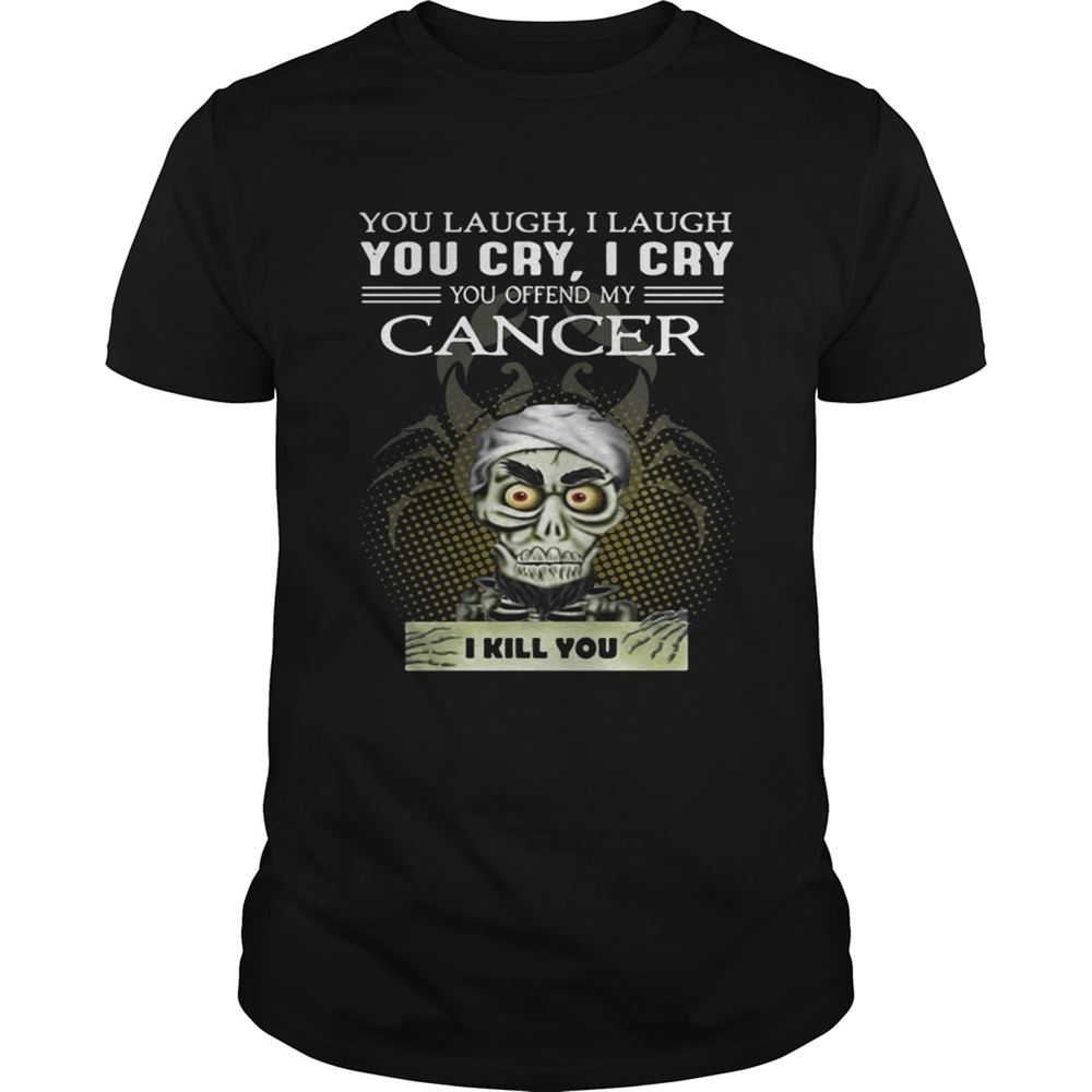 Gifts Jeff Dunham You Laugh I Laugh You Cry I Cry You Offend My Cancer Shirt 