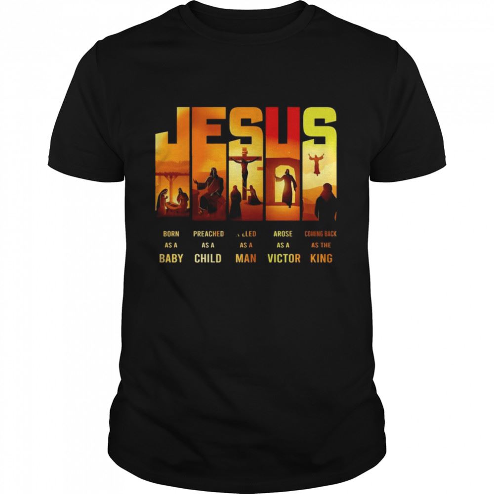 Limited Editon Jesus Born As A Baby Coming Back As The King Shirt 