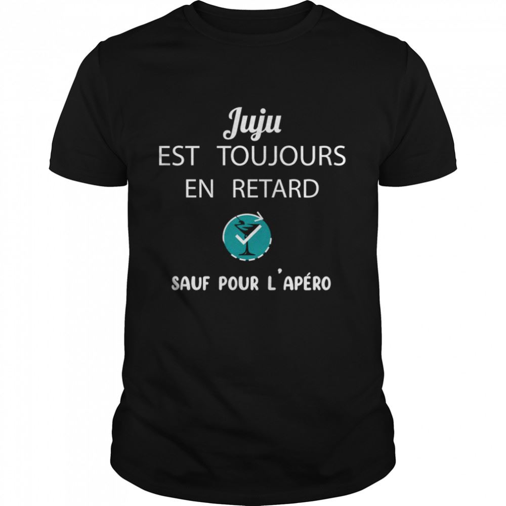 Attractive Juju Est Toujours En Retard Sauf Pour Lapero Shirt 