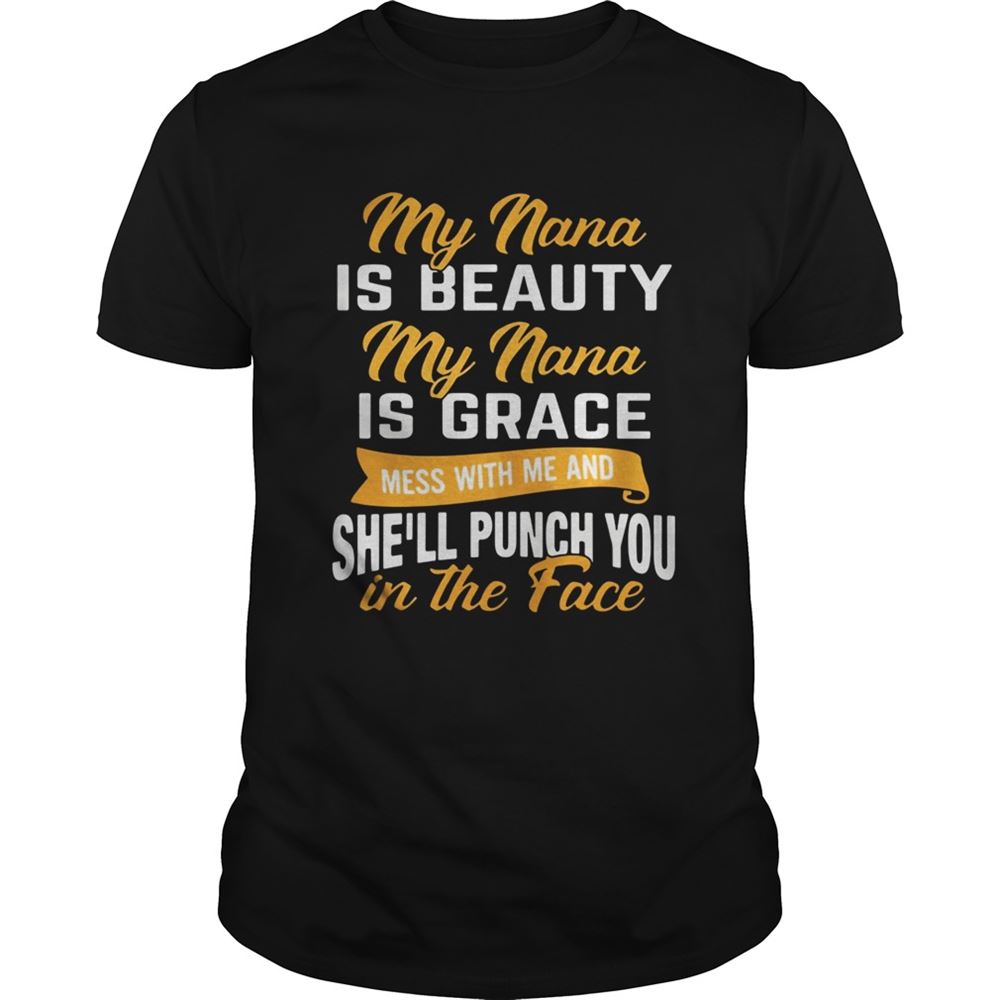 Promotions My Nana Is Beauty My Nana Is Grace Mess With Me And Shell Punch You Shirt 