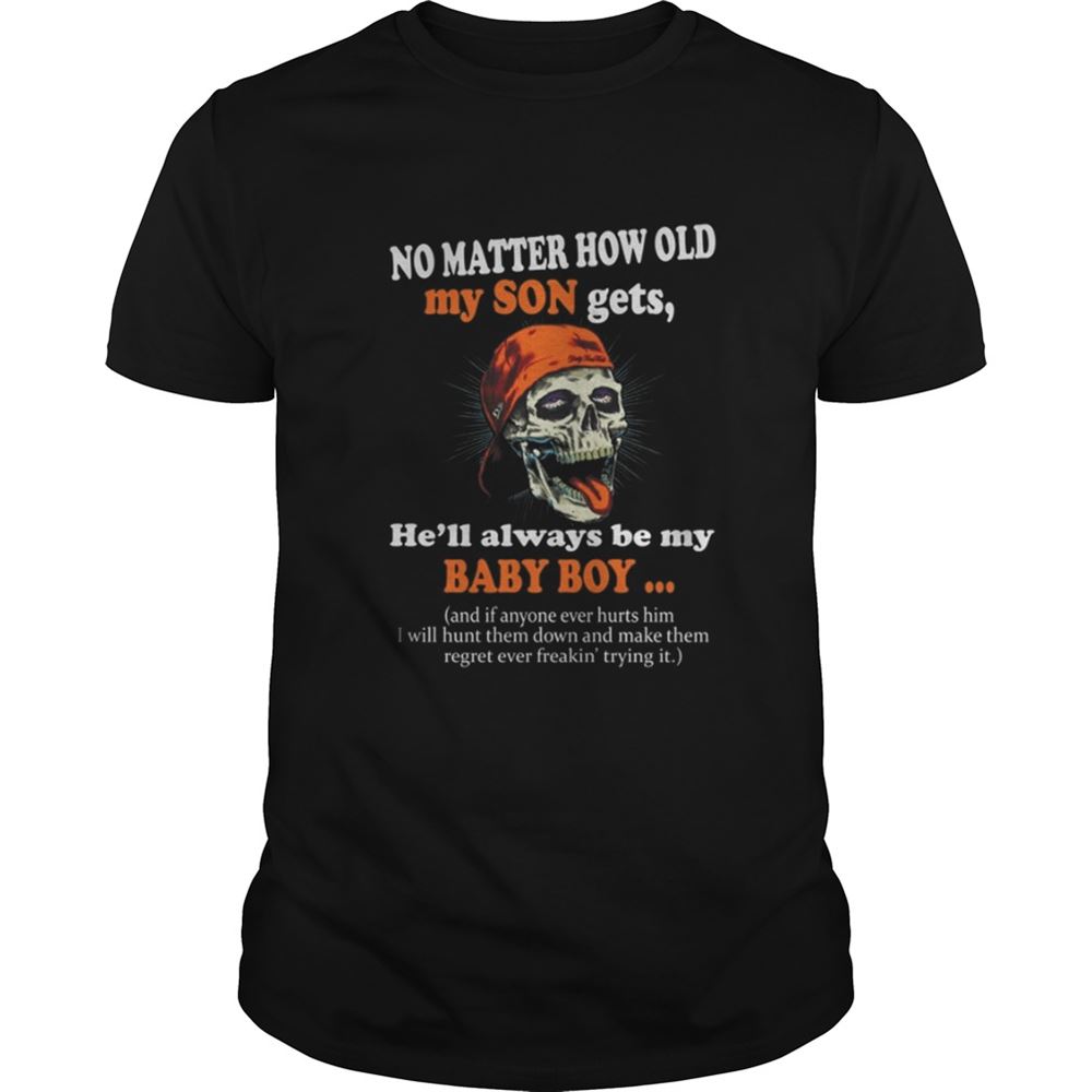 Limited Editon No Matter How Old My Son Gets Hell Always Be My Baby Boy Shirt 