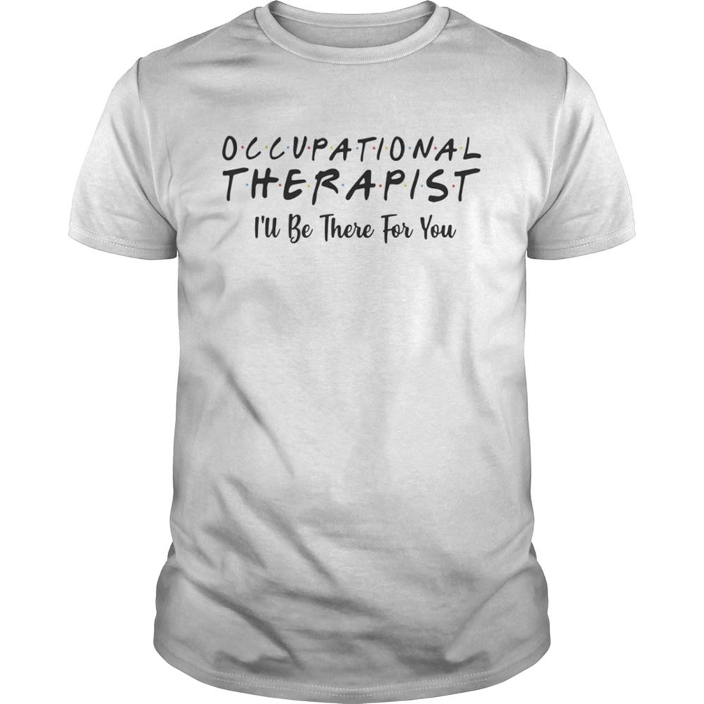 Awesome Occupational Therapist Ill Be There For You Shirt 