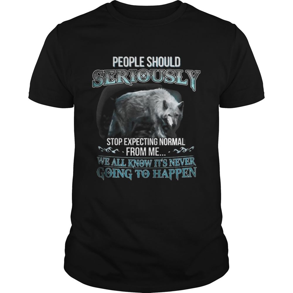 Best People Should Seriously Stop Expecting Normal From Me Wolf Lover T-shirt 