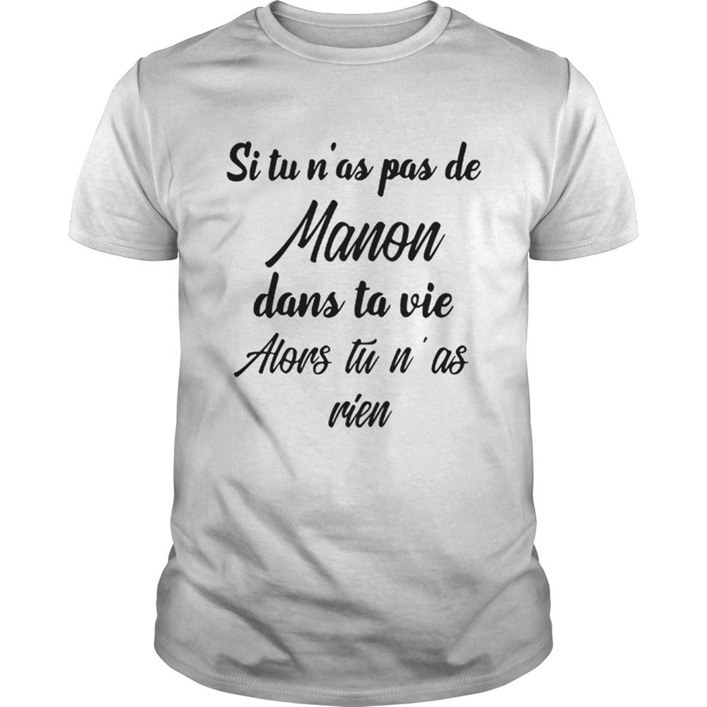 Limited Editon Si Tu Nas Pas De Manon Dans Ta Vie Alors Tu N As Rien Shirt 