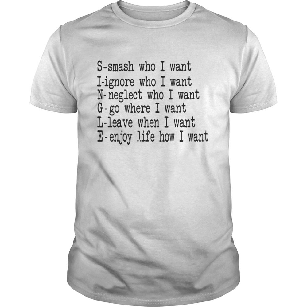 Great Single Smash Who I Want Ignore Who I Want Neglect Who I Want Shirt 