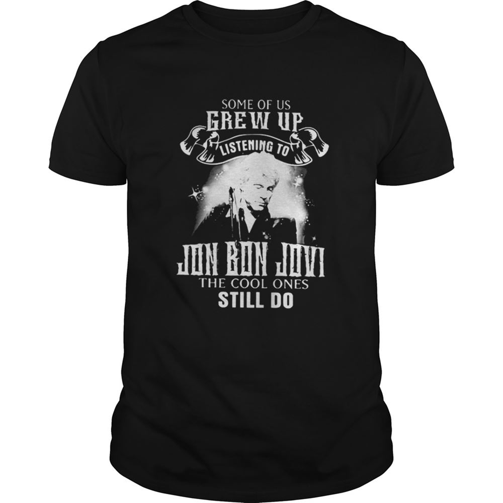 Best Some Of Us Grew Up Listening To Jon Bon Jovi Shirt 